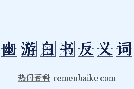 幽游白书反义词是什么意思的图片
